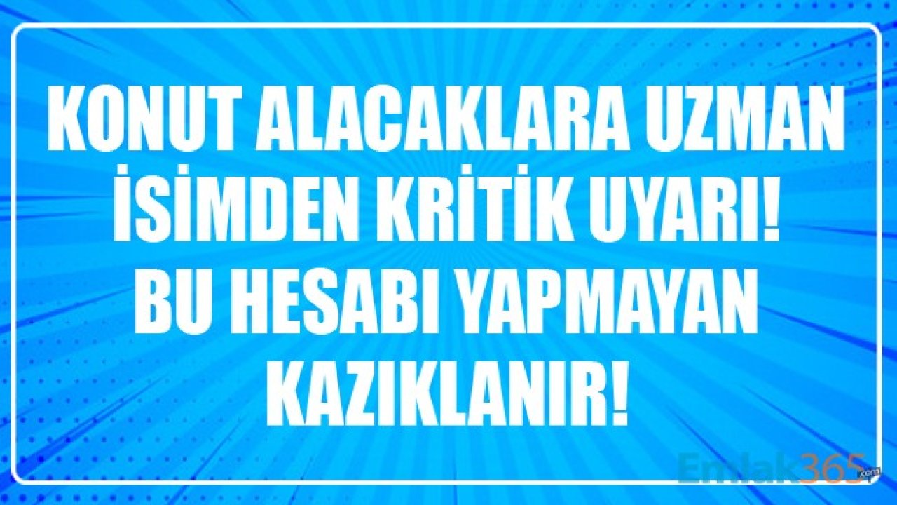 Ekonomist Selçuk Geçer'den Konut Satın Alanlara, Yeni Ev Sahibi Olacaklara, Konut Kredisi Kullananlara Kritik Uyarı: Bu Hesabı Yapmayan Kazıklanır!