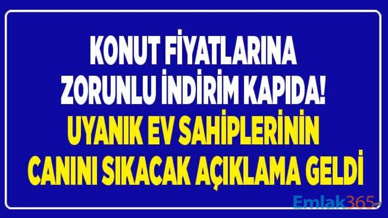 Konut Fiyatlarına Zorunlu İndirim Geliyor! Uyanık Ev Sahipleri Fiyat İndirmek Zorunda Kalacak