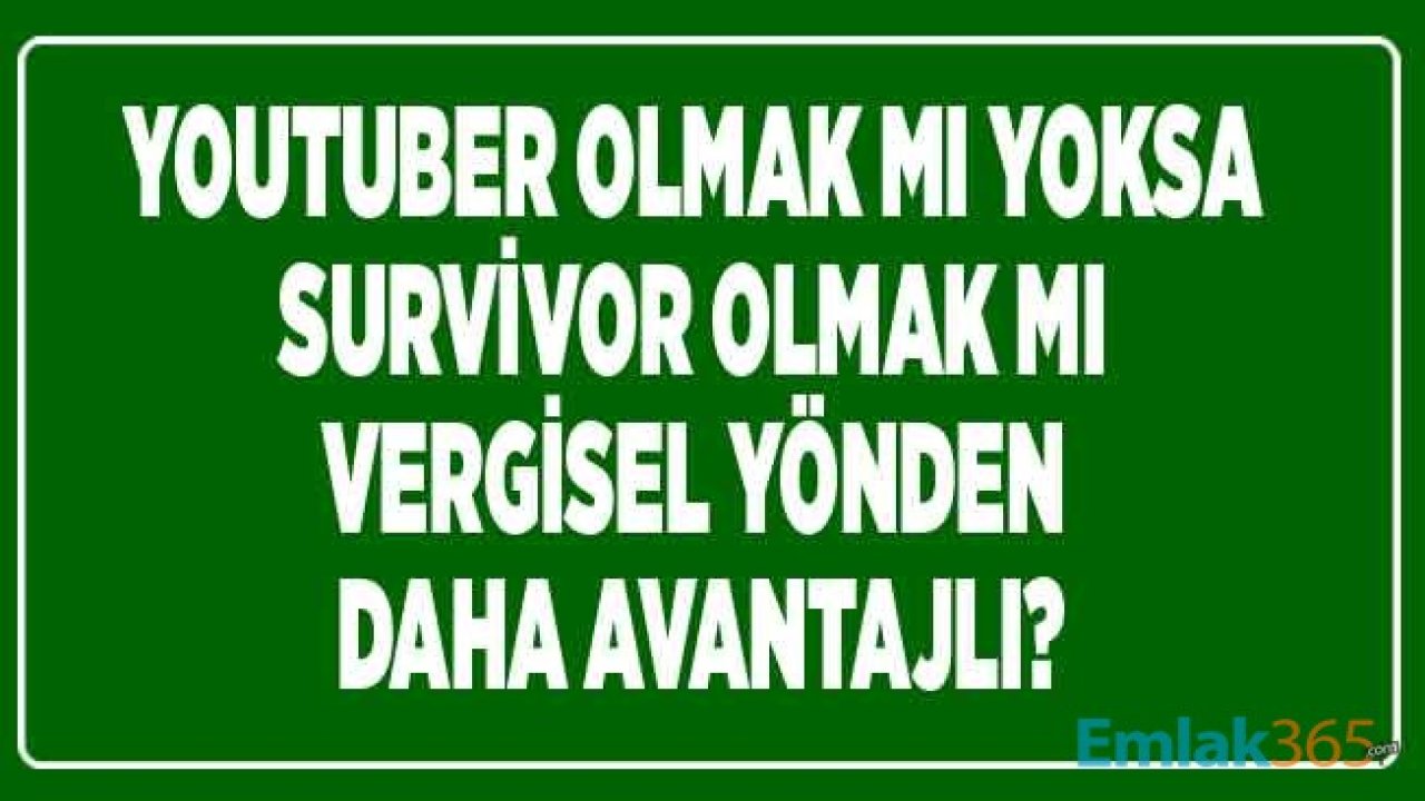 Youtuber Olmak Mı Yoksa Survivor Olmak Mı Vergisel Yönden Daha Avantajlı?