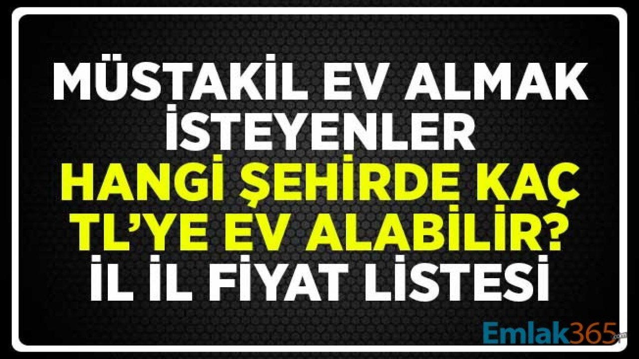 Bahçeli Müstakil Ev Almak İsteyenler Hangi Şehirde Kaç TL Ödeyerek Ev Alabilir? İl İl Fiyat Tablosu