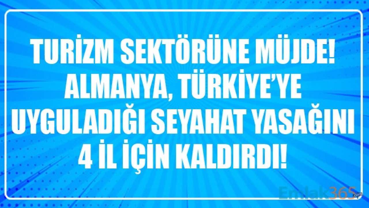 Turizm Sektörüne Müjde! Almanya Türkiye'ye Uyguladığı Seyahat Yasağını 4 İl İçin Kaldırıyor!