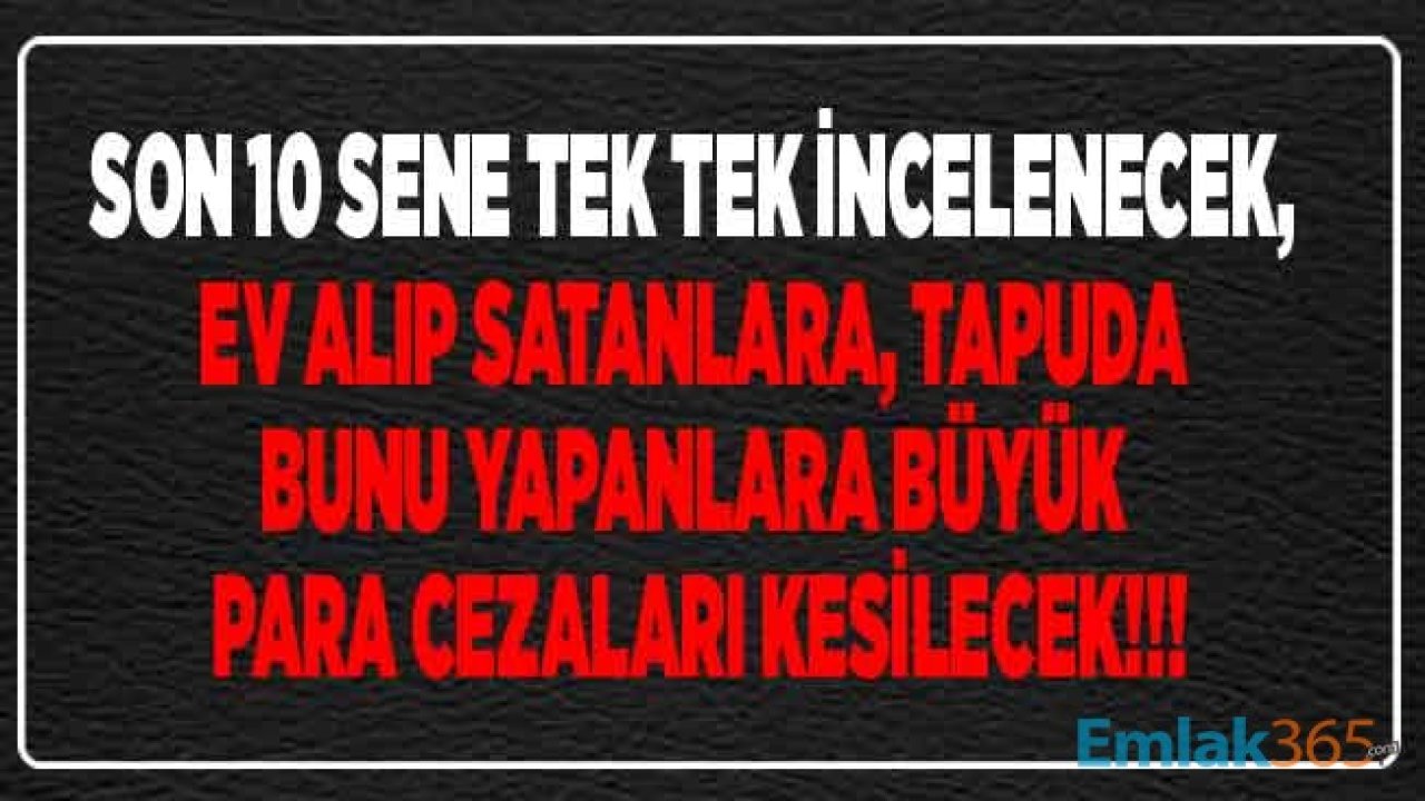 Tapuda Fiyat Düşürenler Yandı! Maliye Bakanlığı Tapuda Düşük Beyan Cezası İçin İşlemlere Başladı, Para Cezası Yağacak