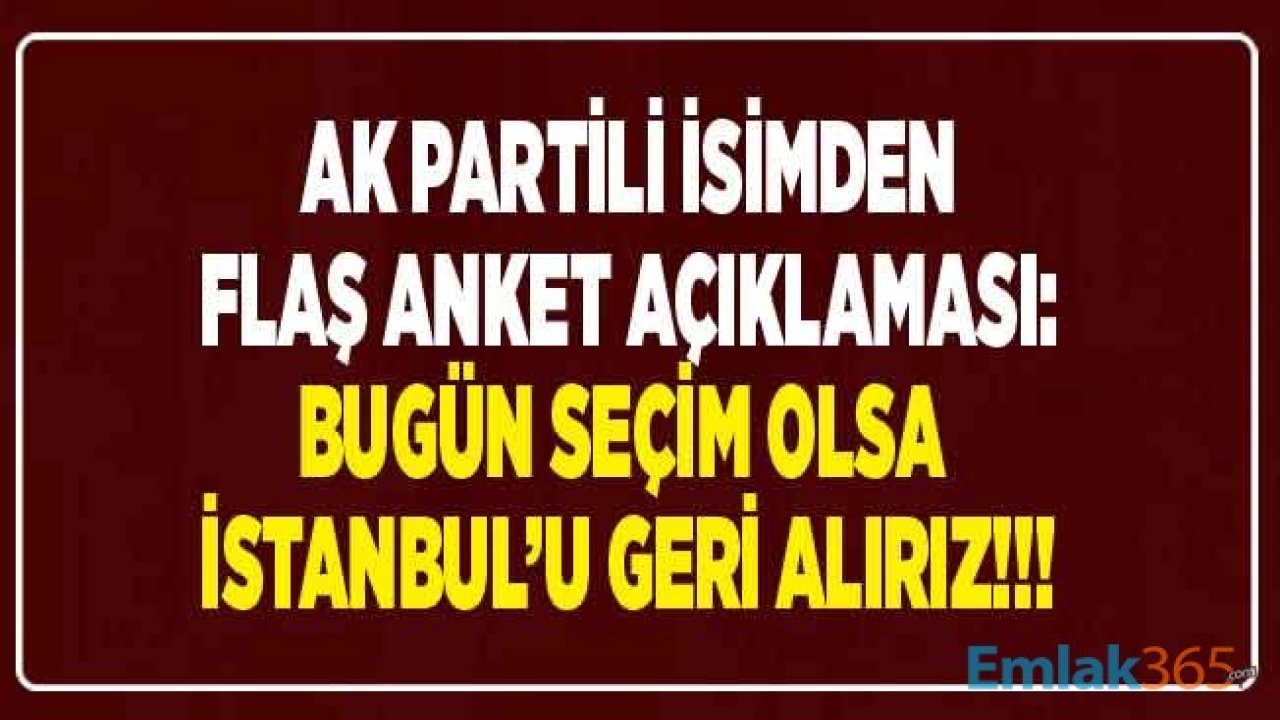 AK Partili İsim'den Flaş Anket Açıklaması: Bugün Seçim Olsa İstanbul Büyükşehir Belediyesi Bizim Olur!