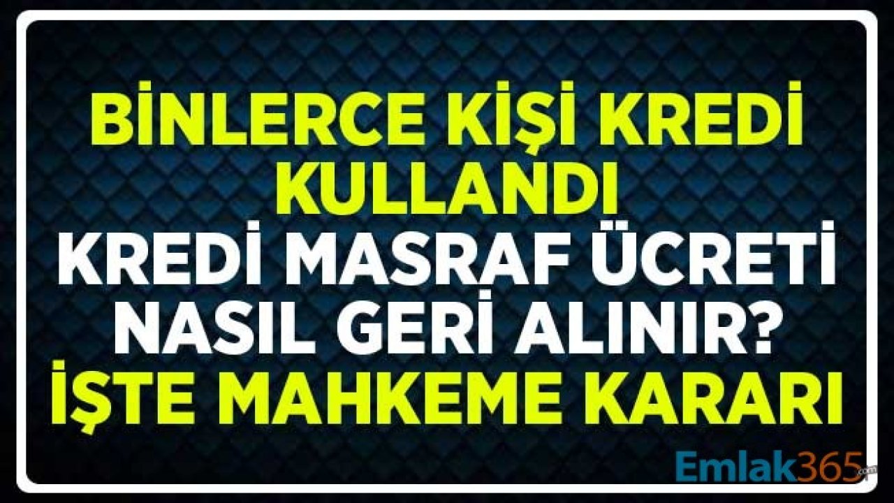 Binlerce Kişi Kredi Kullandı! Kredi Masraf Ücretlerini Nasıl Geri Alınırsınız? İşte Mahkeme Kararı