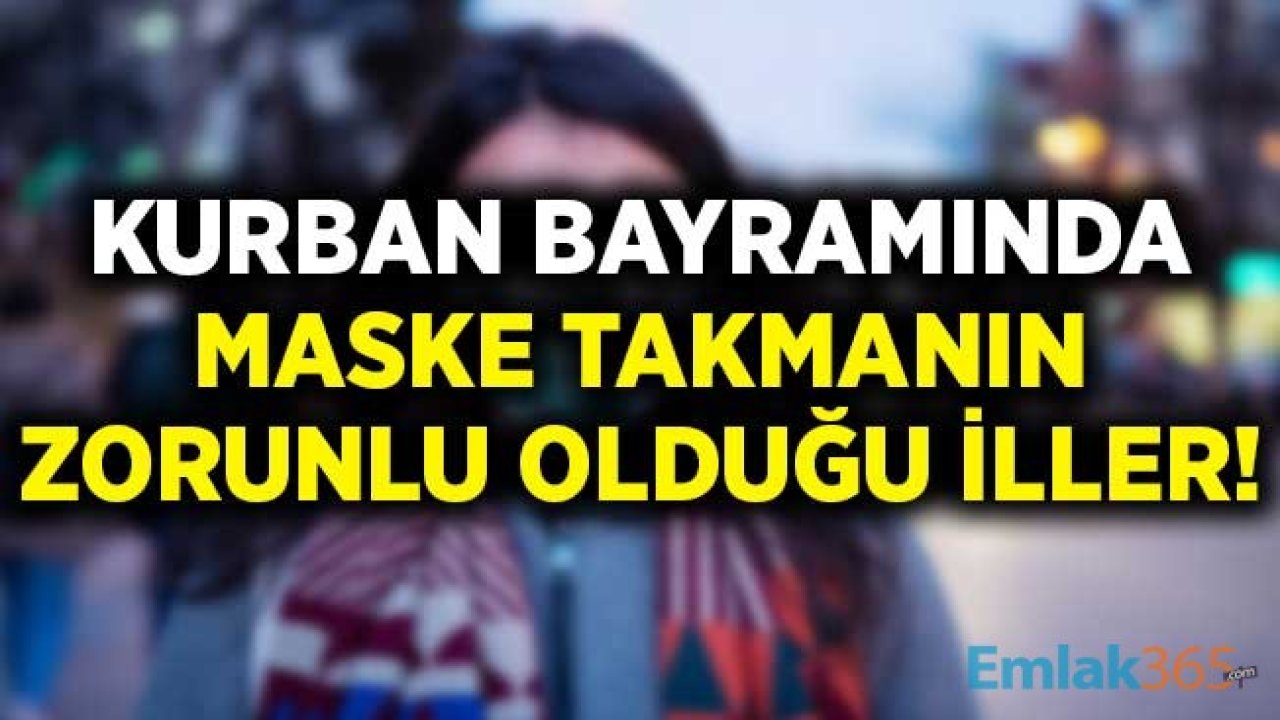 Kurban Bayramında Maske Takmanın Zorunlu Olduğu İller! Listeye Yeni Şehirler Eklendi