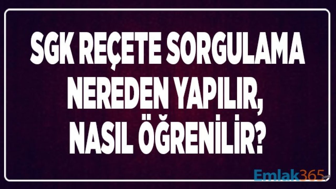 SGK Reçete Sorgulama Nasıl Yapılır, Nereden Öğrenilir?