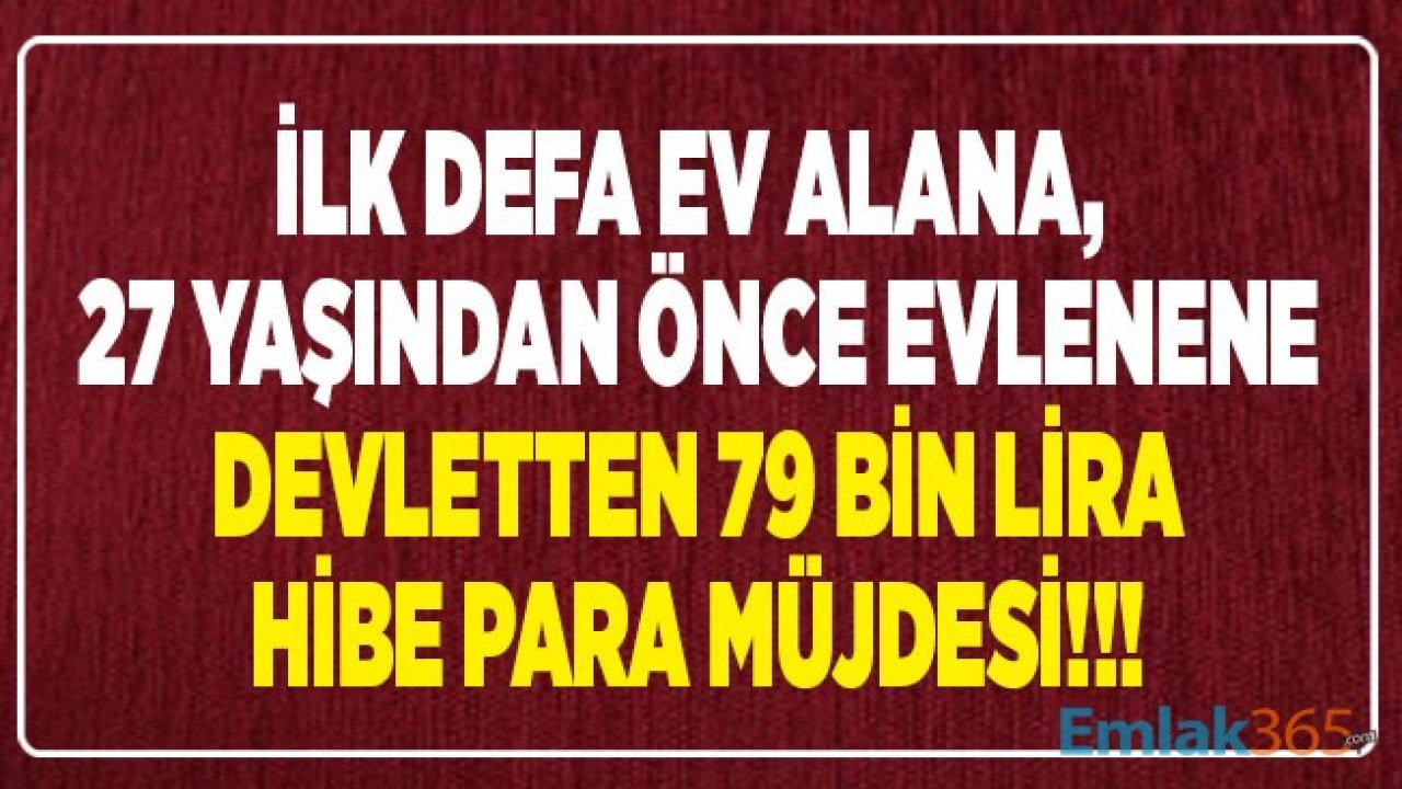 İlk Defa Ev Alacaklara, Evlenecek Gençlere Devlet 79 Bin TL Geri Ödemesiz Hibe Para Desteği Müjdesi Verdi! Konut ve Çeyiz Hesabı 2020 Başvurusu