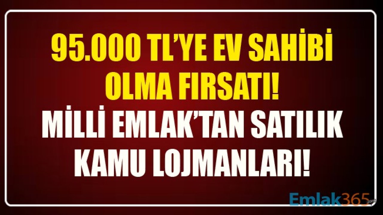 95.000 TL'ye Ev Sahibi Olma Fırsatı! Milli Emlak Genel Müdürlüğü Kamu Konutlarını Satışa Çıkarmaya Devam Ediyor!