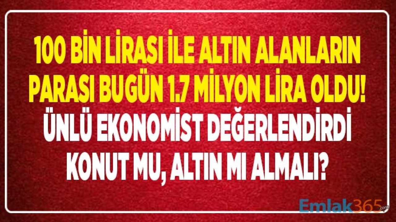 Konut Alan Mı, Altın Alan Mı Daha Çok Kazandı? Altın Fiyatları Uçtu, 100 Bin Liralık Altın 1.7 Milyon Lira Oldu!