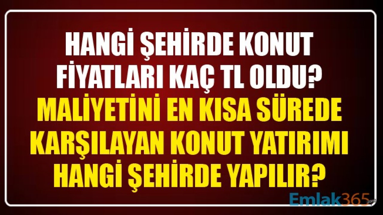 Hangi Şehirde İkinci El Konutların Fiyatları Kaç TL Oldu? Maliyetini En Kısa Sürede Karşılayan Konut Yatırımı Hangi İlde Yapılır?