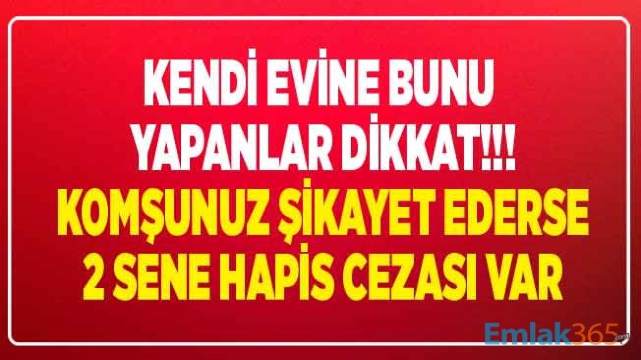 Evine Bunu Yapanlar Dikkat! Komşunuz Şikayet Ederse 2 Sene Hapis Cezası Alabilirsiniz