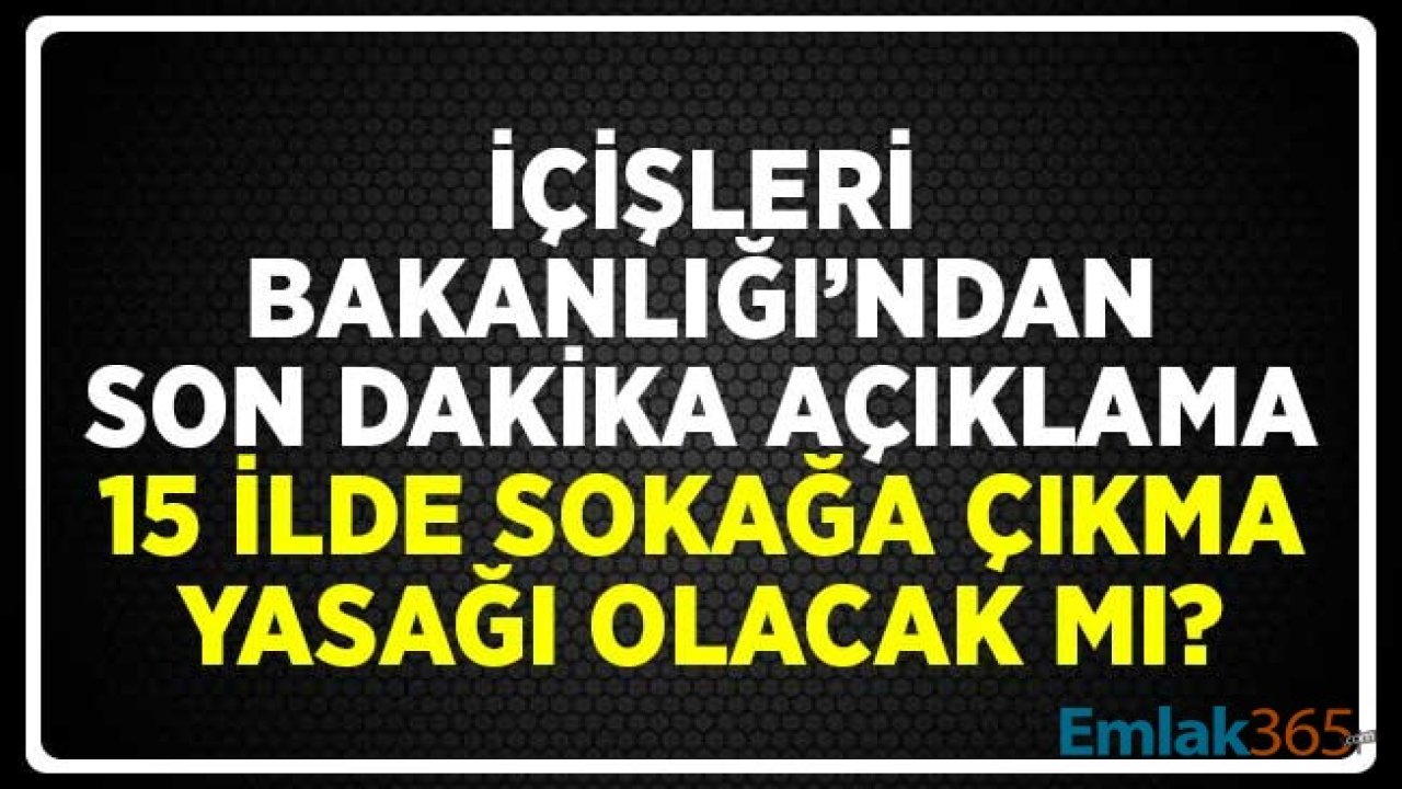 İçişleri Bakanlığı'ndan 15 İlde Sokağa Çıkma Yasağı İlan Edilecek İddialarına Açıklama