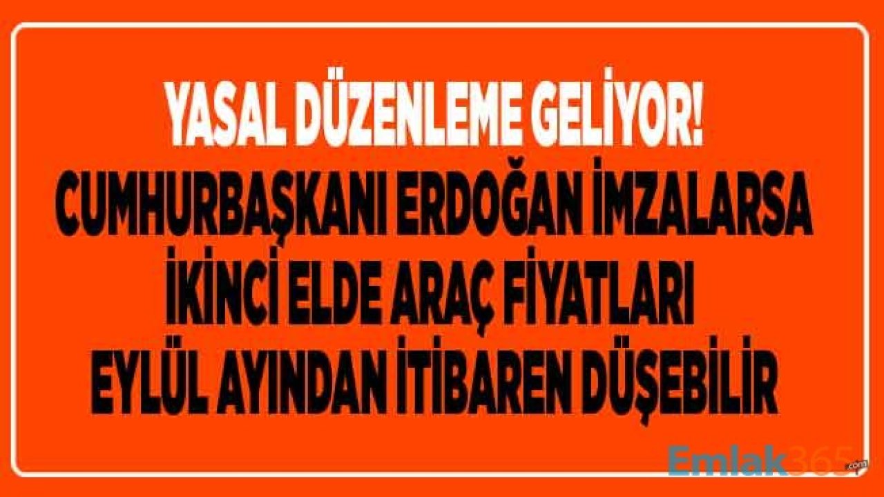 İkinci El Araç Satışı İçin Yasal Düzenleme! Cumhurbaşkanı Erdoğan Onaylarsa Yetki Belgesi Olmadan Satış Yapana 5 Bin TL Para Cezası Kesilecek, 2.El Araç Fiyatları Düşecek!