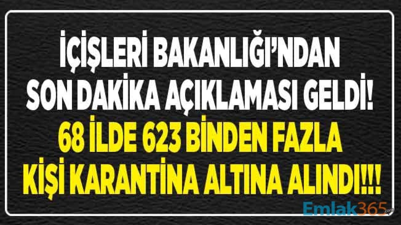 İçişleri Bakanlığı'ndan Flaş Açıklama: 68 İlde 623 Binden Fazla Kişi Zorunlu Karantina Altına Alındı!