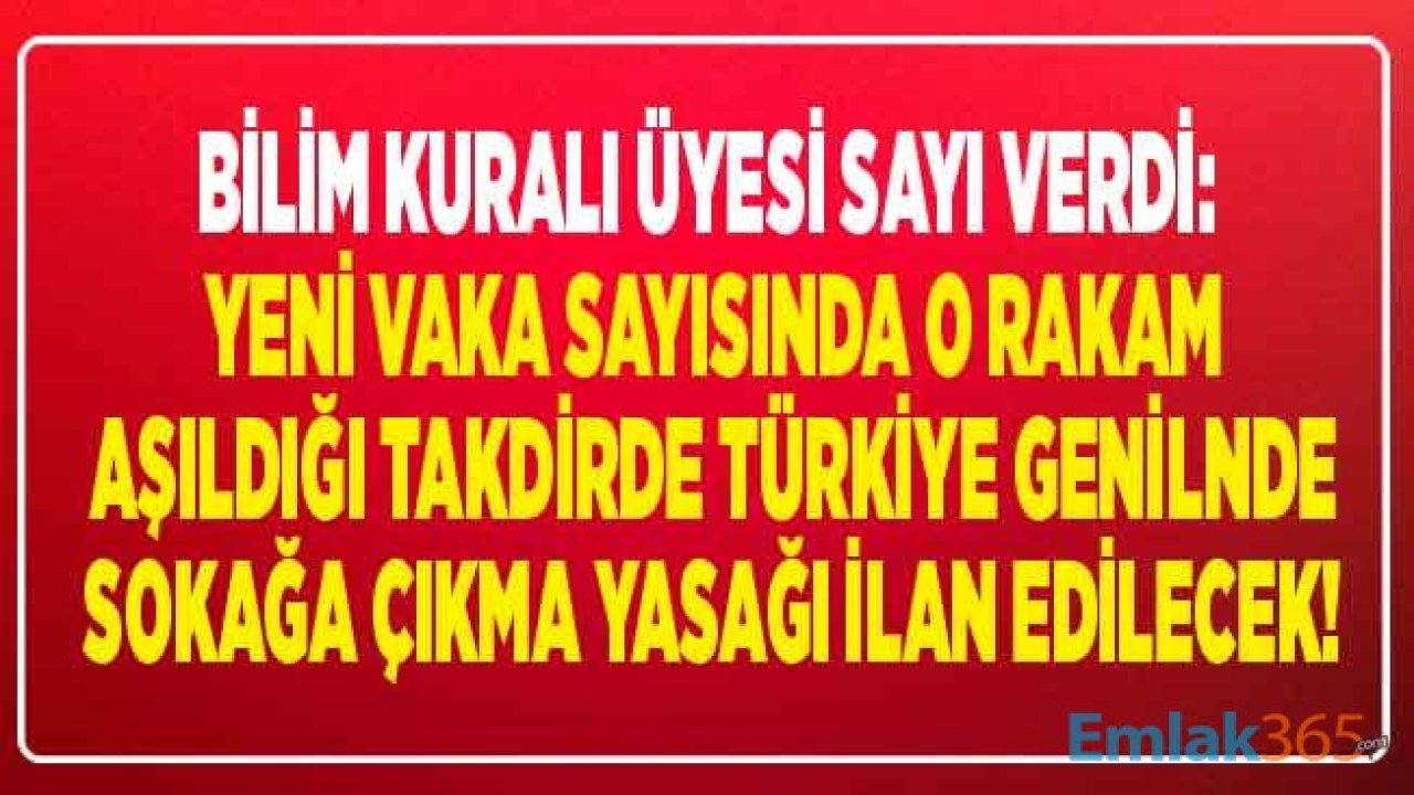 Bilim Kurulu Üyesi Sayı Verdi: Korana Virüs Yeni Vaka Sayısı İçin O Rakam Aşılırsa Türkiye Geneli Sokağa Çıkma ve Seyahat Kısıtlaması Yasağı Gelir!