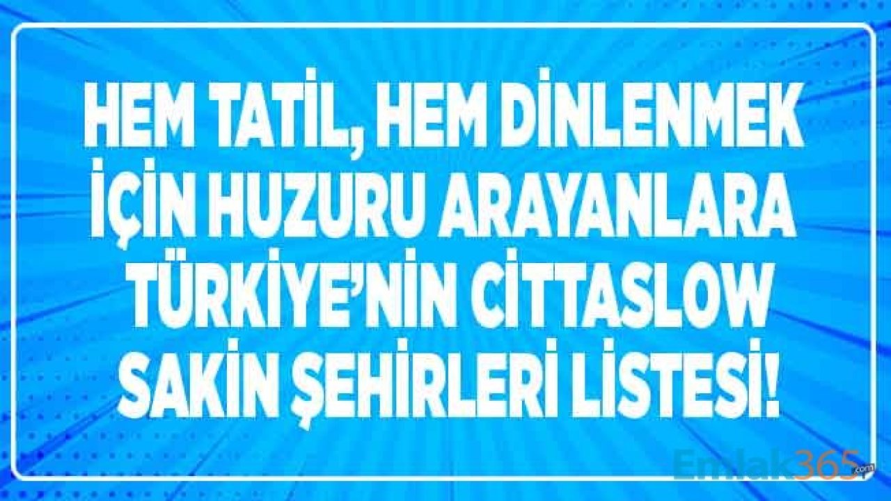 Muhteşem Bir Tatil Yapmak İsteyenlere, Emeklilik İçin Adres Arayanlara Türkiye Cittaslow Şehirleri 2020 Listesi! Türkiye'nin Sakin Şehirleri Hangileri?