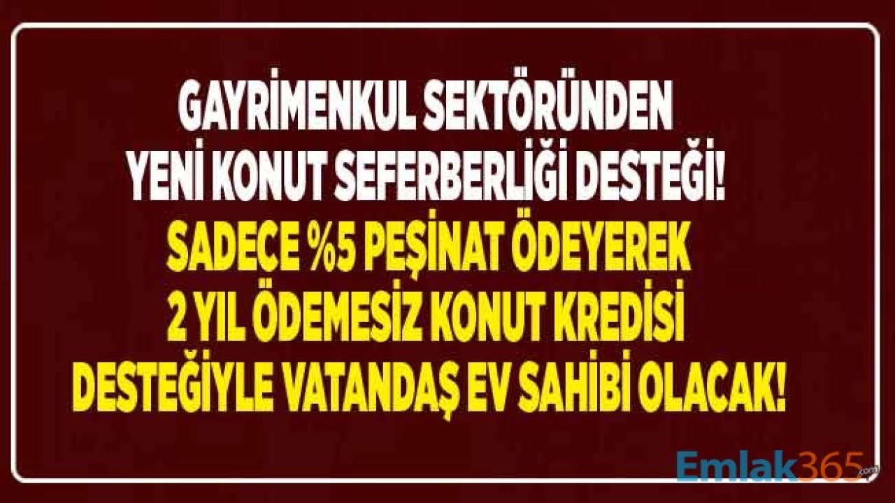 Gayrimenkul Sektöründen Yeni Konut Seferberliği! 2 Yıl Ödemesiz Kredi Desteği ile Sıfır Konut Satışı Yapılacak, Vatandaş Ev Sahibi Olacak!