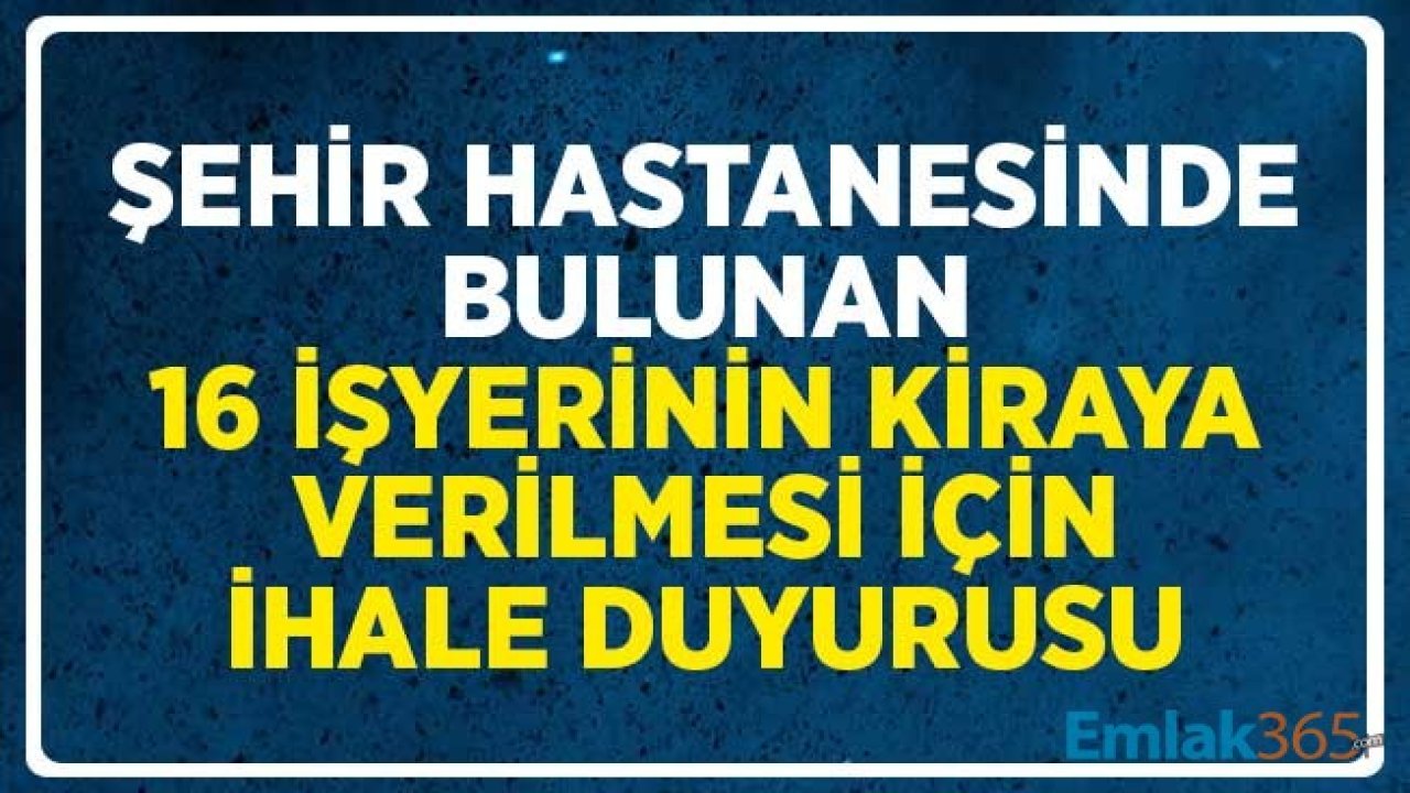 Şehir Hastanesinde Bulunan 16 İşyerinin Kiraya Verilmesi için İhale Duyurusu