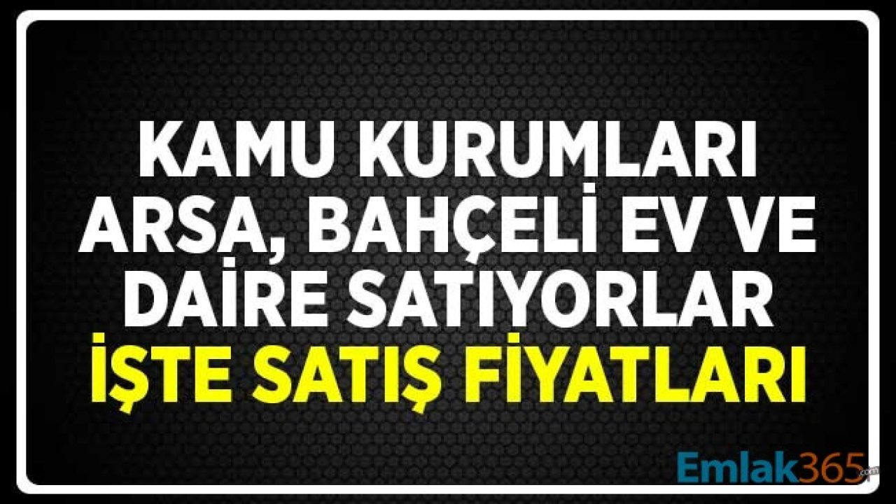 Kamu Kurumları Arsa, Bahçeli Ev ve Daire Satıyorlar! İşte Satış Rakamları