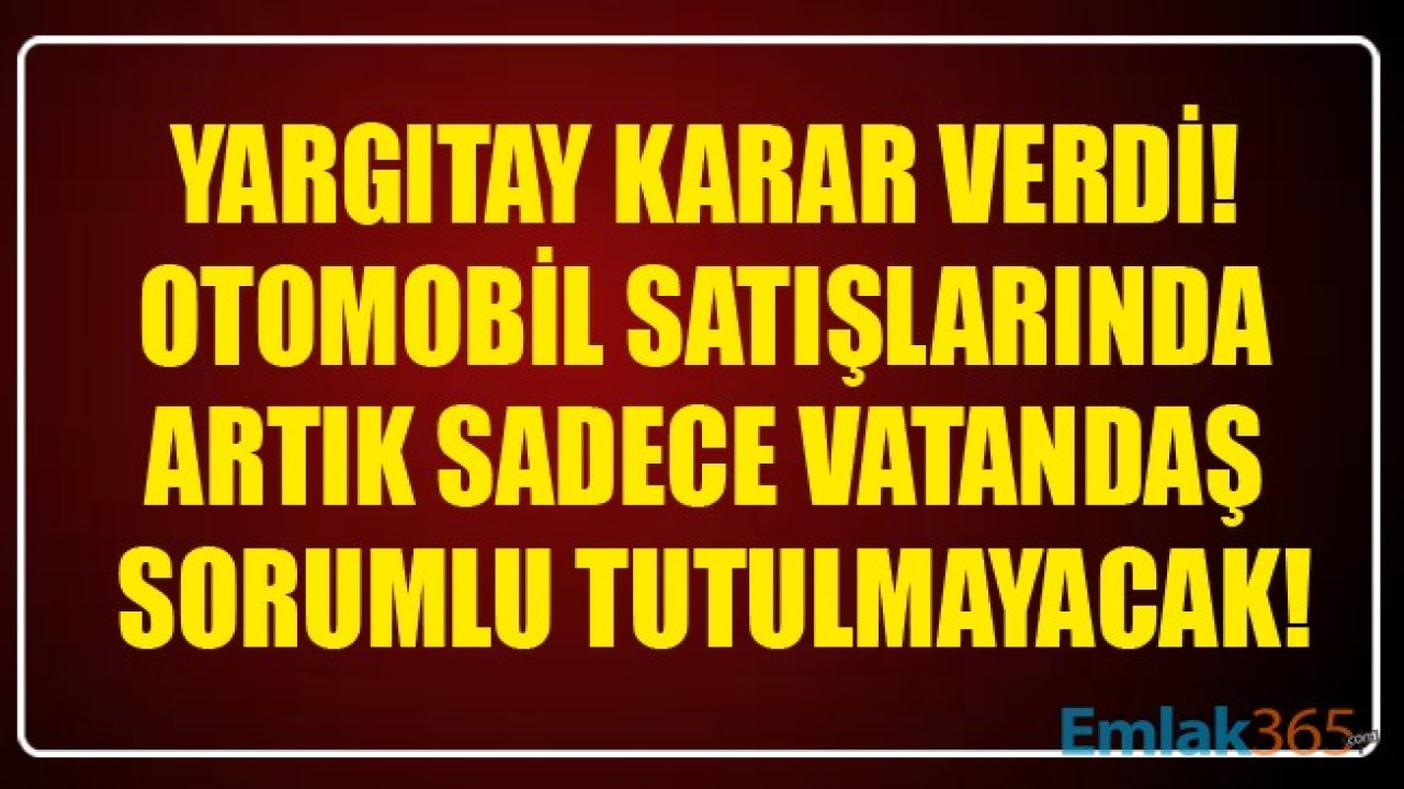 Yargıtay'dan Otomobil Satışlarıyla Alakalı Emsal Karar! Artık Vatandaş Sorumlu Olmayacak!