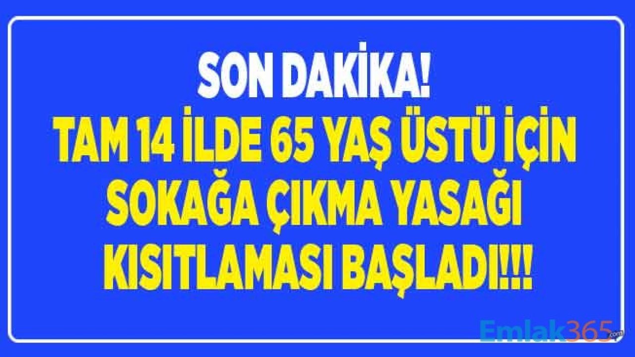 SON DAKİKA: 65 Yaş Üstü Kısıtlama Gelen İller Arttı! 14 İlde Sokağa Çıkma Yasağı Kısıtlaması Kararı Açıklandı