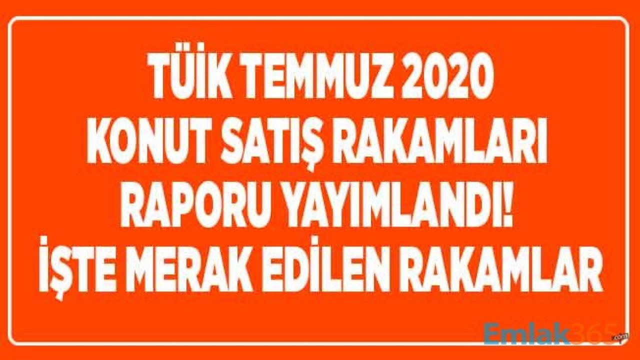 Son Dakika! Beklenen Temmuz Ayı Konut Satış Rakamları İstatistikleri TÜİK Tarafından Açıklandı, Gayrimenkul Sektörü Rekor Kırdı