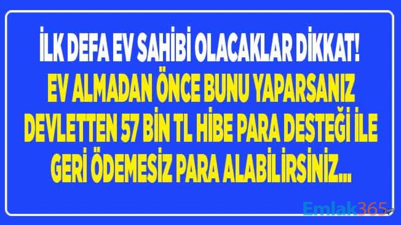 İlk Defa Ev Sahibi Olacaklara, Yeni Ev / Konut Alacaklara Devlet Desteği! Bunu Yaparsanız 57 Bin TL Hibe Para Devlet Desteği Alabilirsiniz