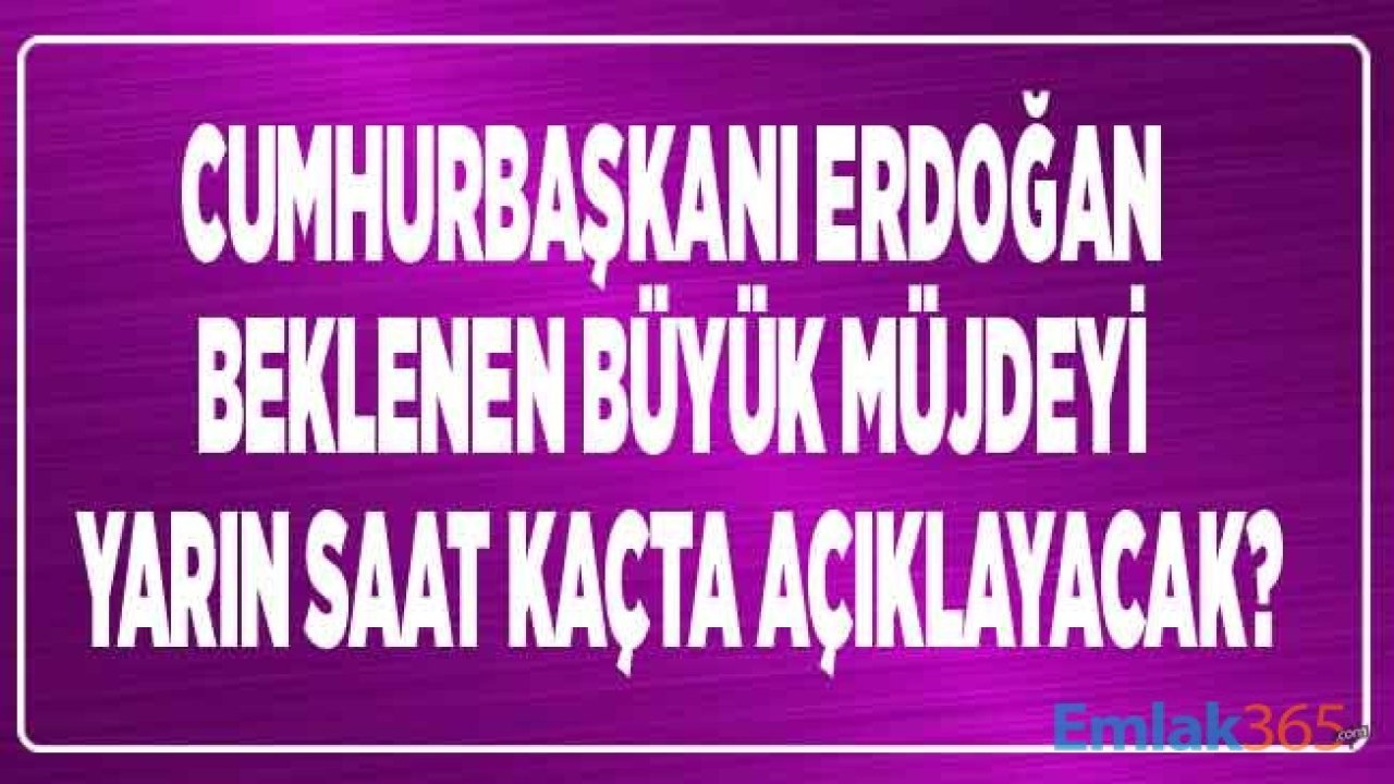 Cumhurbaşkanı Erdoğan Müjdeyi Ne Zaman, Saat Kaçta Açıklayacak, Ulusa Sesleniş Konuşması Mı Yapacak, Cumhurbaşkanının 21 Ağustos Cuma Günü Programı Belli Mi?