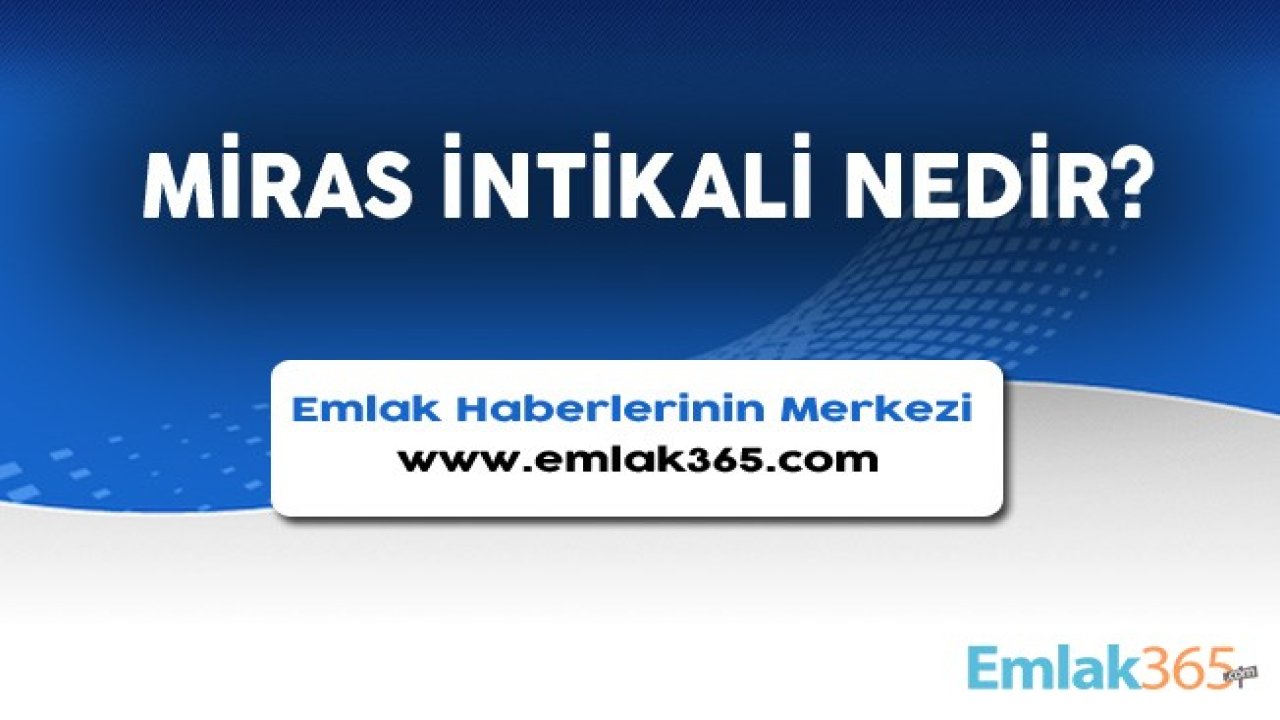 Mirasın İntikali Nedir, Süresi Ne Kadardır, Tapu Harcı Ödenir Mi?