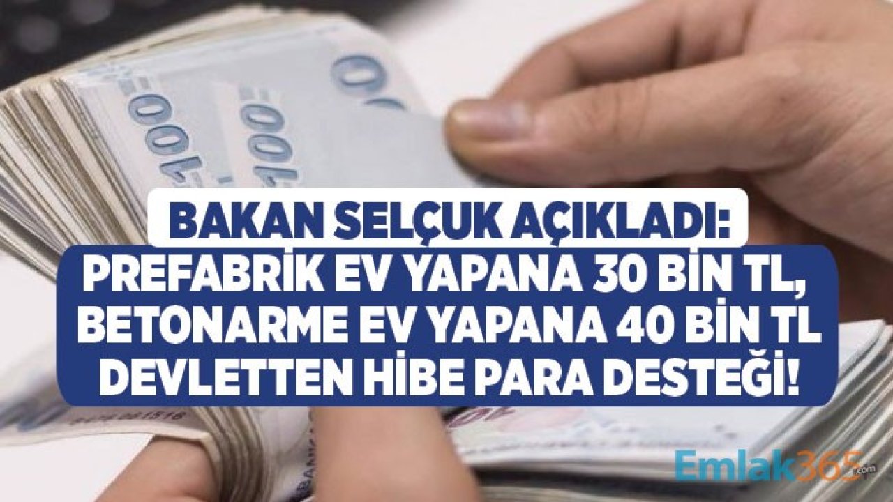 Bakan Selçuk Açıkladı; Devletten Prefabrik Ev Hibesi 30 Bin TL, Betonarme Konut Yapana 40 Bin Lira Hibe Para Yardımı Desteği Müjdesi Geldi!