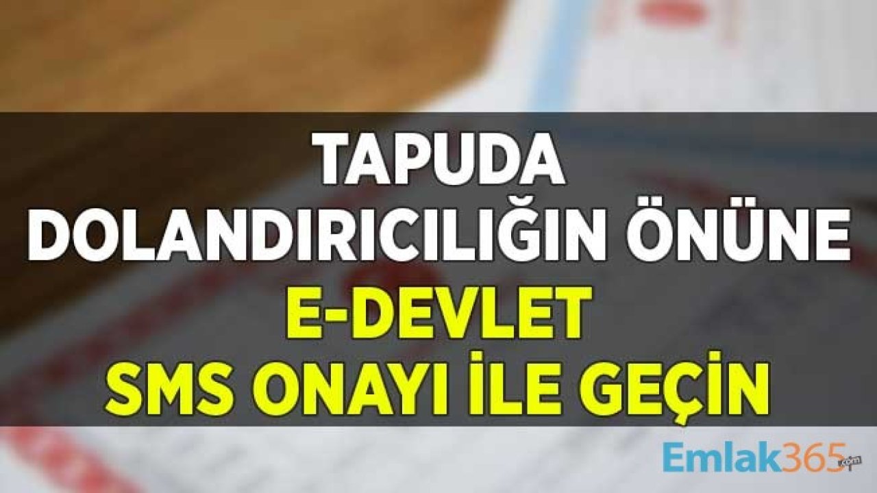 Tapuda Dolandırıcılığın Önüne e-Devlet SMS Onayı ile Geçin