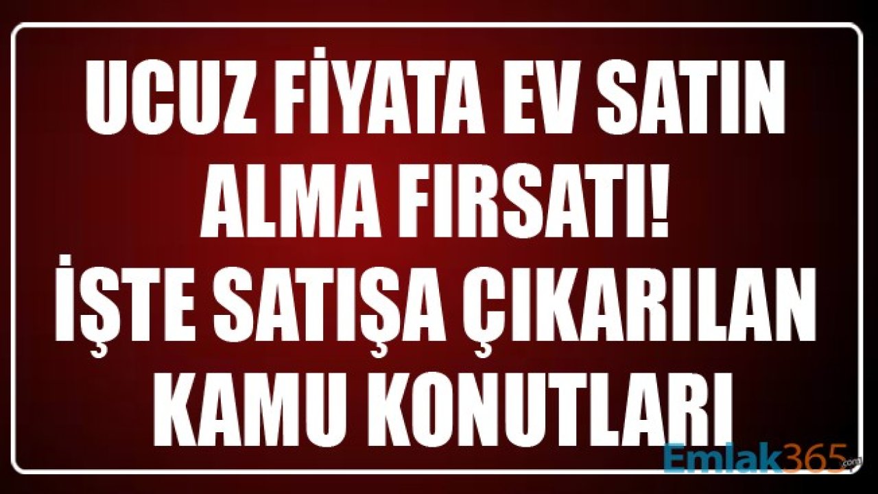 Ucuz Fiyata Ev Satın Alma Fırsatı! İşte Türkiye'de Satışa Çıkarılan Kamu Konutları!