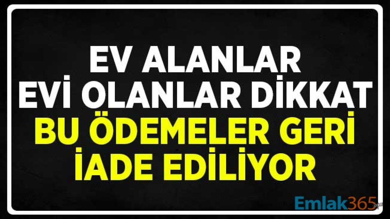 Ev Alan, Evi Olanlar Dikkat! Bu Ödemeler Bankalardan, Devletten Geri İade Ediliyor