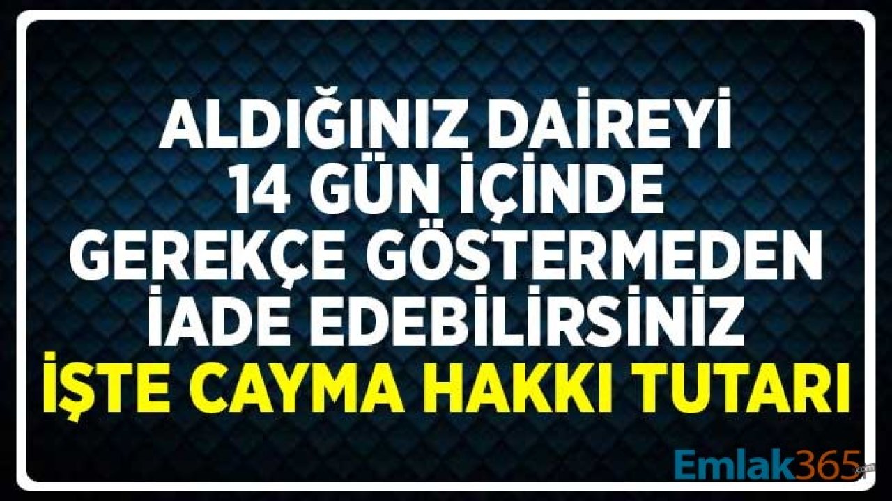 Ev Alımında Cayma Hakkı! 14 Gün İçinde Gerekçe Göstermeden Alınan Daire İade Edilebilir