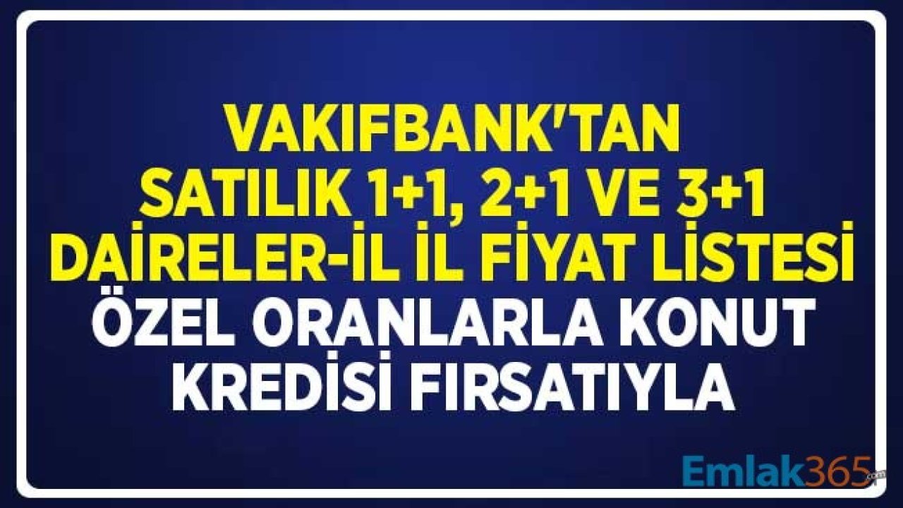 Vakıfbank'tan Satılık 2+1 ve 3+1 Daireler! Özel Oranlı Konut Kredisi Fırsatıyla