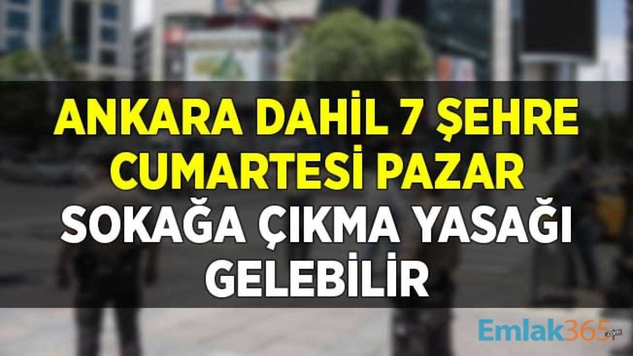 Ankara Dahil 7 Şehre Cumartesi Pazar Sokağa Çıkma Yasağı Gelebilir