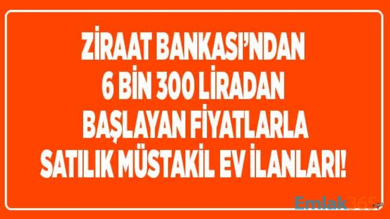 Ziraat Bankası Satılık Konut İlanları: 6 Bin 300 Liraya Müstakil Ev Sahibi Olma Fırsatı