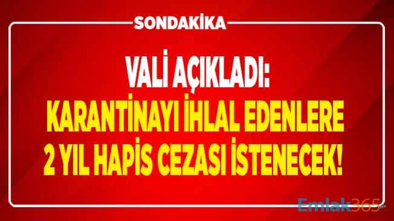 SON DAKİKA: Karantina Kararına Rağmen Sokağa Çıkanlara 2 Yıl Hapis Cezası İstenecek!