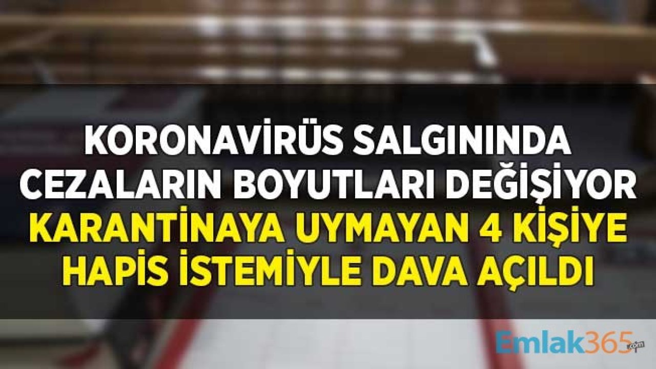 Koronavirüs Salgınında Cezaların Boyutları Değişiyor! Karantinaya Uymayan 4 Kişiye Hapis İstemiyle Dava Açıldı