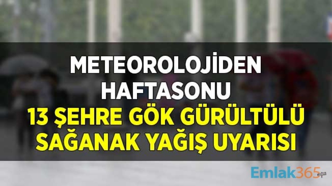 Meteorolojiden Haftasonu 13 Şehre Gök Gürültülü Sağanak Yağış Uyarısı