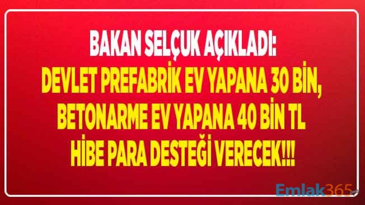 Devletten Prefabrik Ev Yapana 30 Bin TL, Betonarme Konut Yapanlara 40 Bin Lira Hibe Para Desteği Müjdesi!