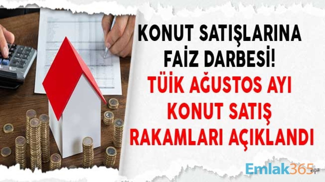 Konut Satışlarına Faiz Darbesi! Türkiye Genelinde Ağustos Ayında 170 Bin Konut Satıldı