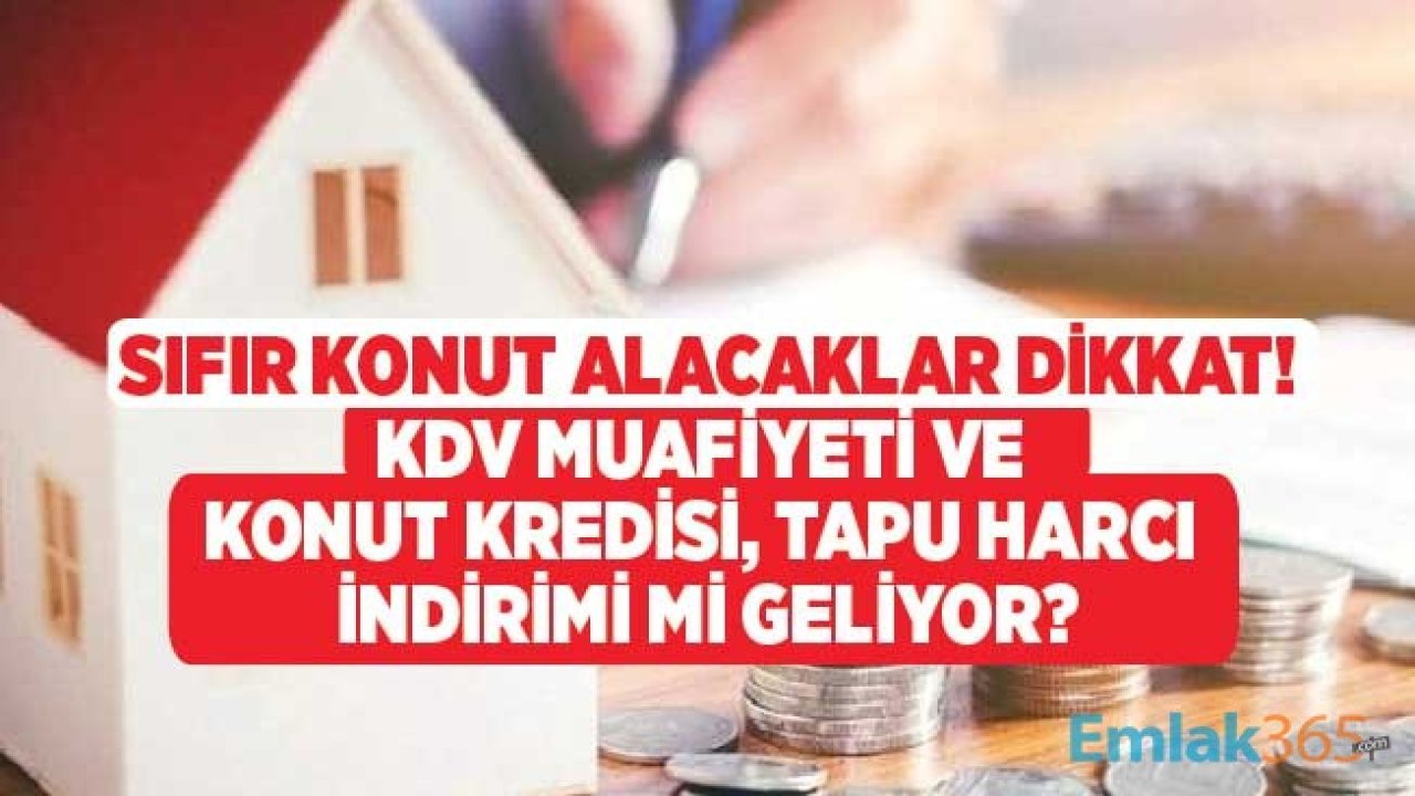 İkinci El Konut Satışları Sıfır Konutları İkiye Katladı! Sıfır Ev Satışı İçin Tapu Harcı İndirimi ve KDV Muafiyeti Desteği Gelecek Mi?