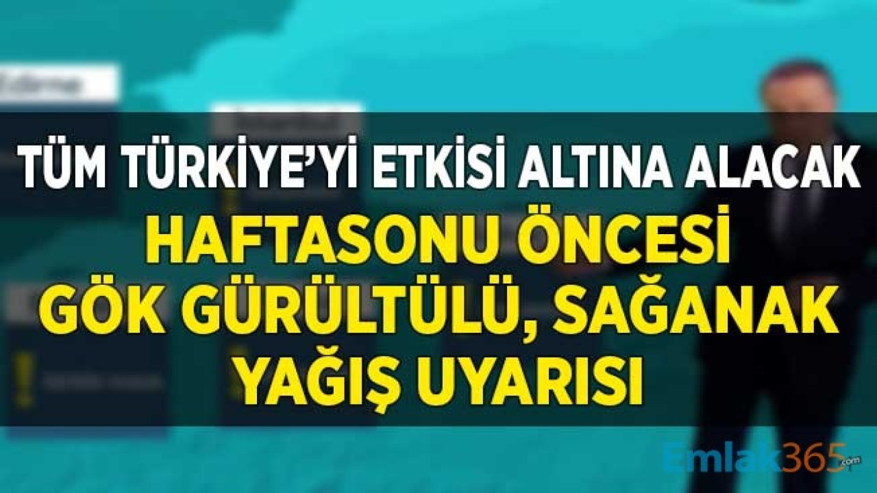 Tüm Türkiye'yi Etkisi Altına Alacak! Haftasonu Öncesi Gök Gürültülü Sağanak Yağış Uyarısı