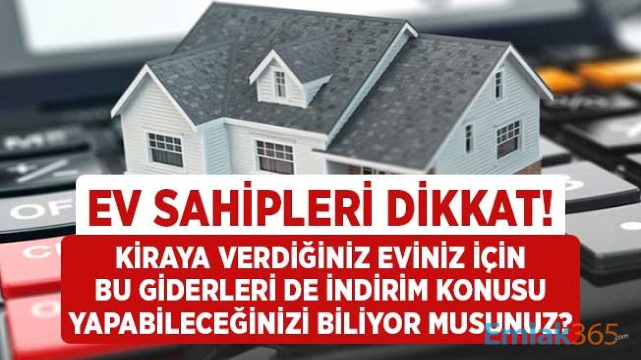 Ev Sahipleri Dikkat! Kiraya Verdiğiniz Eviniz için Bu Giderleri de İndirim Konusu Yapabileceğinizi Biliyor Musunuz?