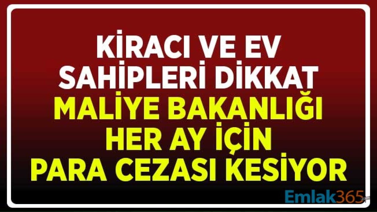 Kiracı ve Ev Sahipleri Dikkat! Maliye Bakanlığı Her Ay için Para Cezası Uyguluyor