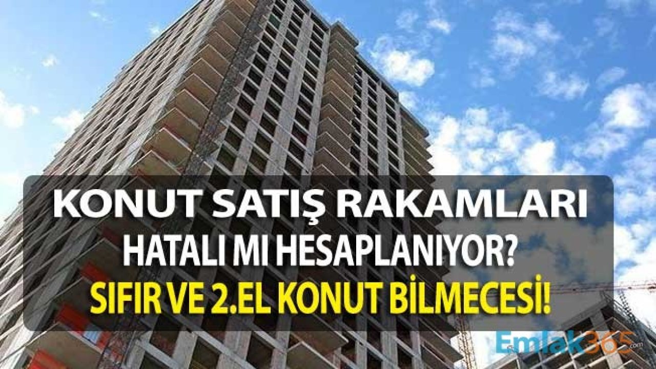 Konut Satış İstatistikleri Hatalı Mı Hesaplanıyor? Sıfır ve İkinci El Konutlar İçin Ayrı Hesaplama Yapılsın Talebi