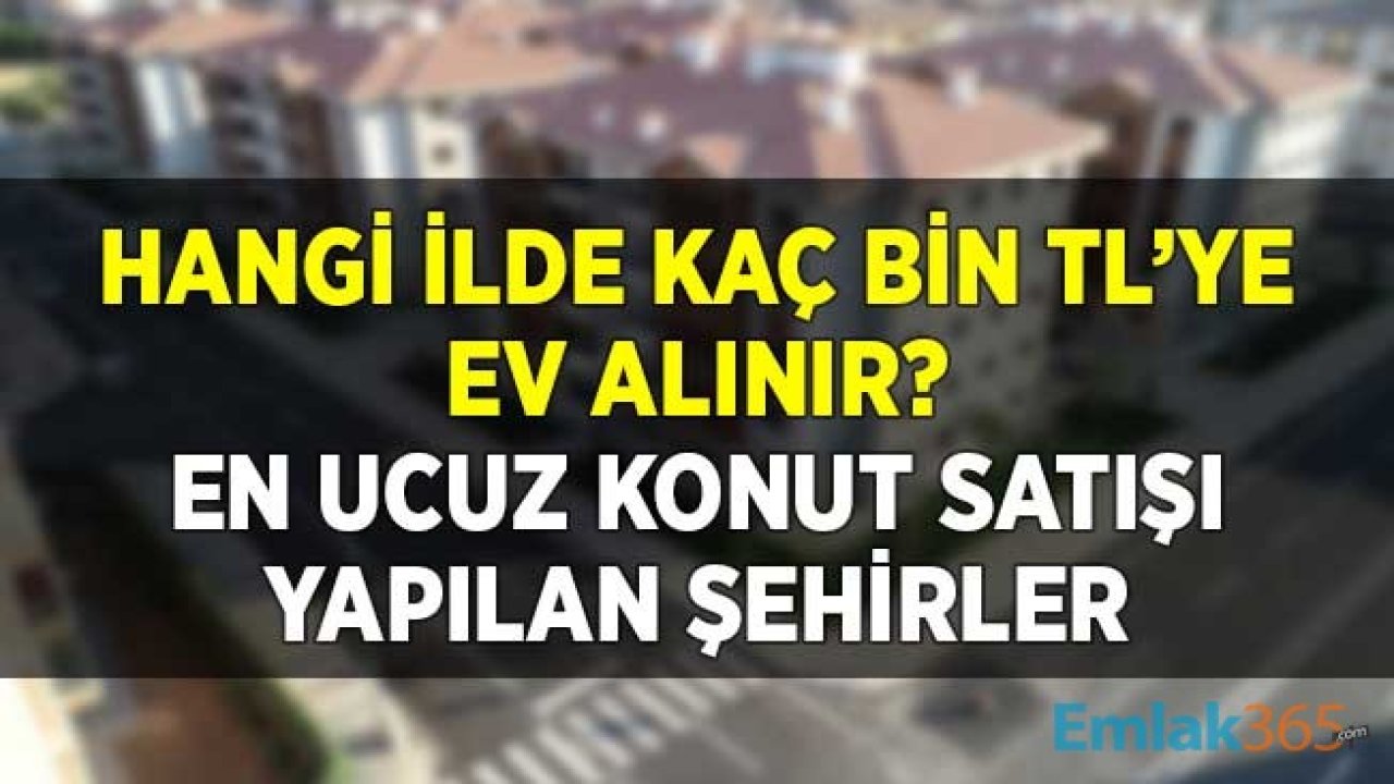 Hangi İlde Kaç Bin TL'ye Ev Alınır? En Ucuz Konut Projelerinin Olduğu Şehirler