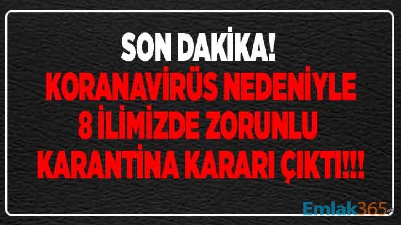 Son Dakika! 8 İlde Korana Virüs Salgını Nedeni İle Bazı Bölgeler Zorunlu Karantina Altına Alındı