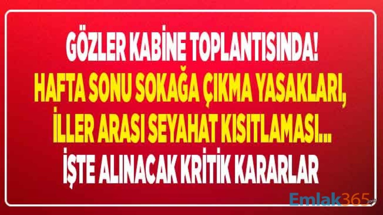 Kabine Toplantısı Bugün Ne Zaman Yapılacak, Son Dakika Kararları Saat Kaçta Açıklanacak, İller Arası Seyahat Kısıtlaması, Hafta Sonu Sokağa Çıkma Yasağı Olacak Mı?